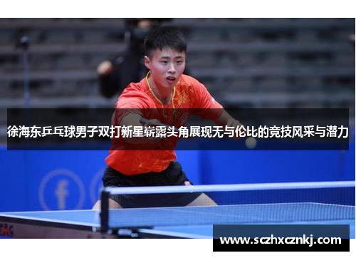 徐海东乒乓球男子双打新星崭露头角展现无与伦比的竞技风采与潜力