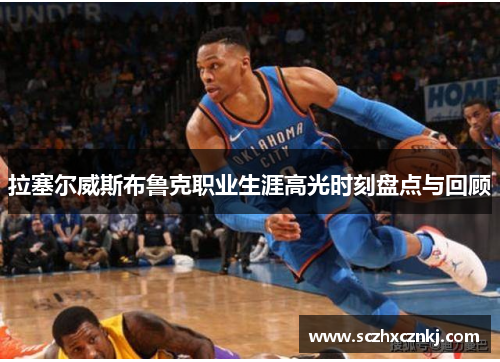 拉塞尔威斯布鲁克职业生涯高光时刻盘点与回顾