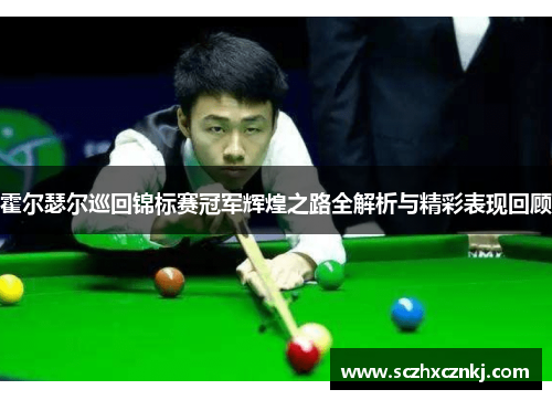 霍尔瑟尔巡回锦标赛冠军辉煌之路全解析与精彩表现回顾