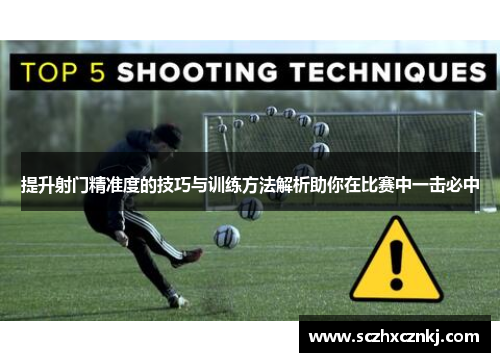 提升射门精准度的技巧与训练方法解析助你在比赛中一击必中