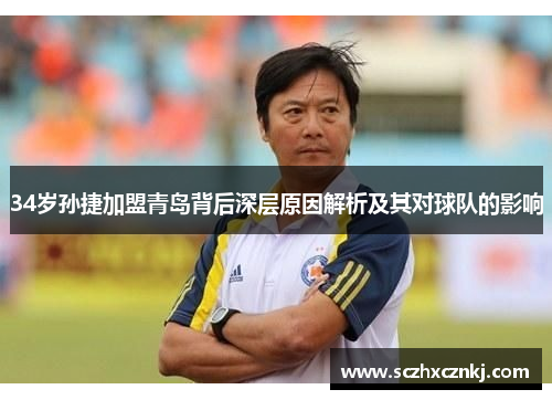 34岁孙捷加盟青岛背后深层原因解析及其对球队的影响