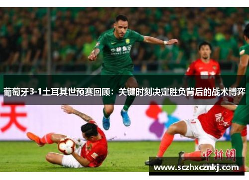 葡萄牙3-1土耳其世预赛回顾：关键时刻决定胜负背后的战术博弈