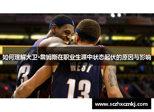如何理解大卫·詹姆斯在职业生涯中状态起伏的原因与影响 如何理解大卫·詹姆斯在职业生涯中状态起伏的原因与影响
