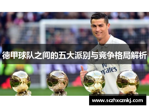 德甲球队之间的五大派别与竞争格局解析 德甲球队之间的五大派别与竞争格局解析