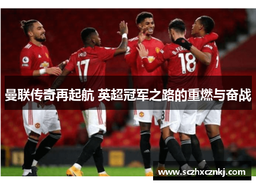 曼联传奇再起航 英超冠军之路的重燃与奋战